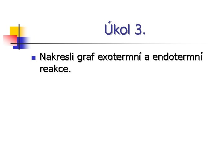 Úkol 3. n Nakresli graf exotermní a endotermní reakce. 