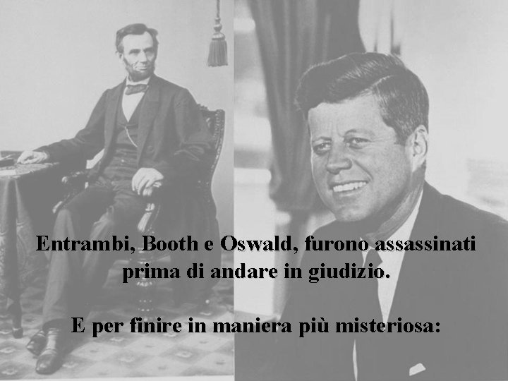 Entrambi, Booth e Oswald, furono assassinati prima di andare in giudizio. E per finire