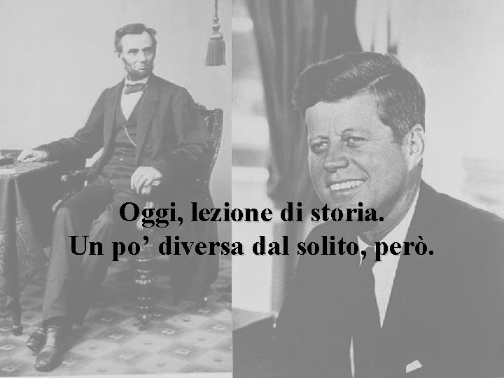 Oggi, lezione di storia. Un po’ diversa dal solito, però. 