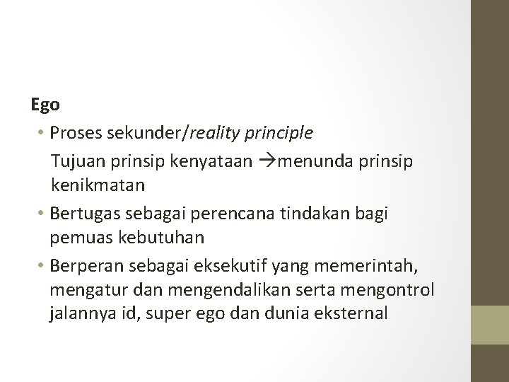 Ego • Proses sekunder/reality principle Tujuan prinsip kenyataan menunda prinsip kenikmatan • Bertugas sebagai