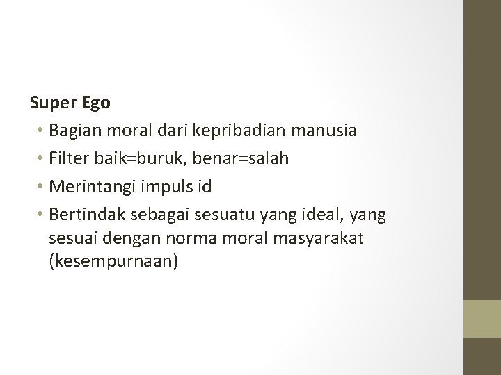 Super Ego • Bagian moral dari kepribadian manusia • Filter baik=buruk, benar=salah • Merintangi