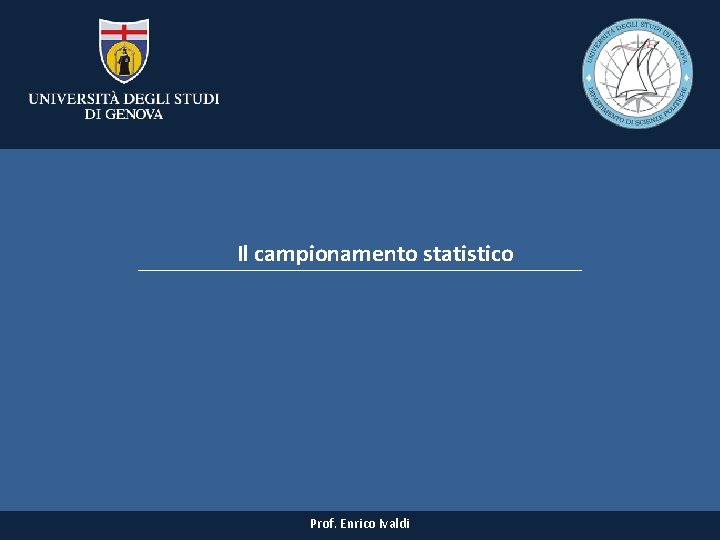 Il campionamento statistico Prof. Enrico Ivaldi Il campionamento statistico Prof. Enrico Ivaldi