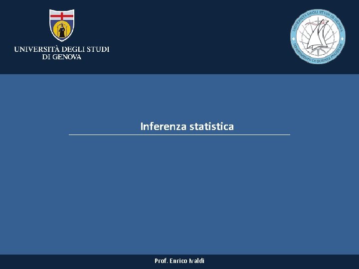 Inferenza statistica Prof. Enrico Ivaldi Inferenza statistica Prof. Enrico Ivaldi