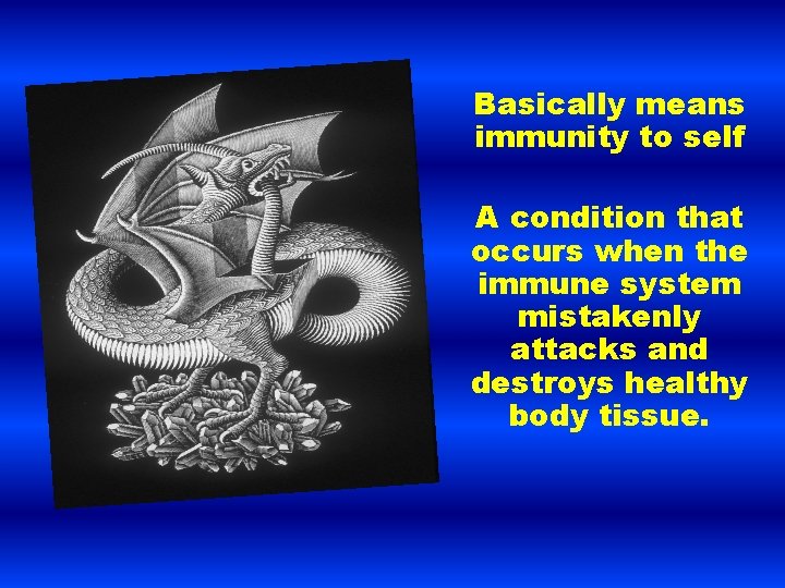 Basically means immunity to self A condition that occurs when the immune system mistakenly