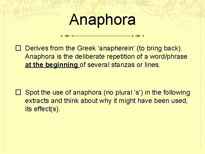 Anaphora � Derives from the Greek ‘anapherein’ (to bring back). Anaphora is the deliberate