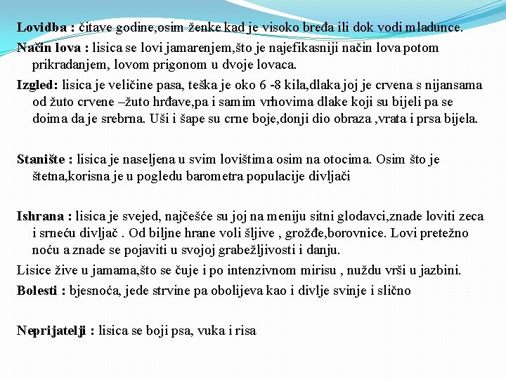 Lovidba : čitave godine, osim ženke kad je visoko bređa ili dok vodi mladunce.