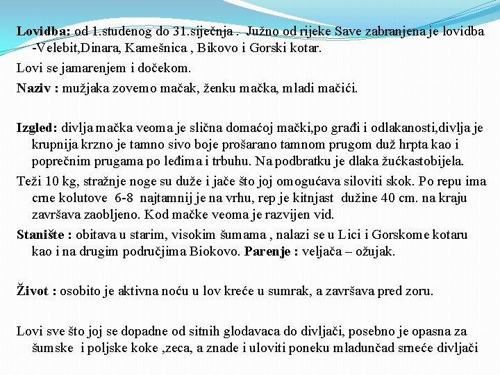 Lovidba: od 1. studenog do 31. siječnja. Južno od rijeke Save zabranjena je lovidba