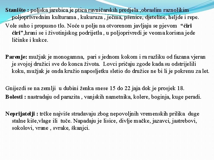 Stanište : poljska jarebica je ptica ravničarskih predjela , obraslim raznolikim poljoprivrednim kulturama ,