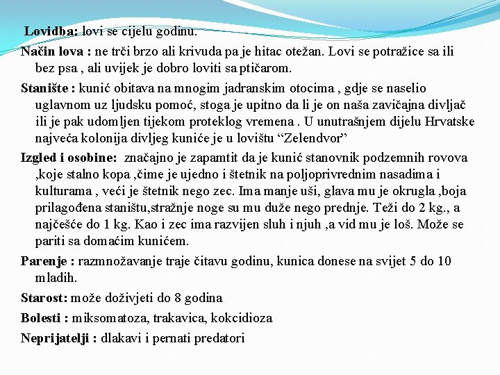 Lovidba: lovi se cijelu godinu. Način lova : ne trči brzo ali krivuda pa