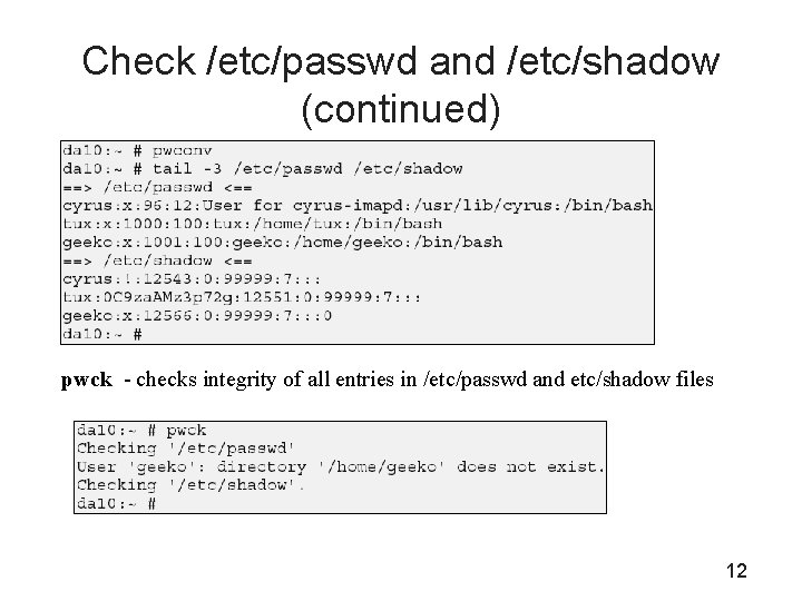 Check /etc/passwd and /etc/shadow (continued) pwck - checks integrity of all entries in /etc/passwd