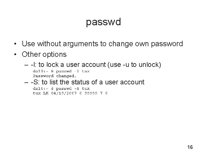 passwd • Use without arguments to change own password • Other options – -l: