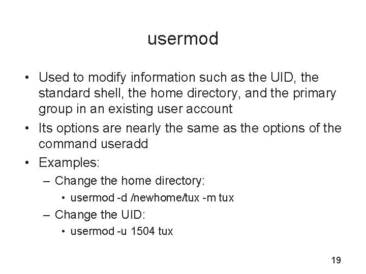 usermod • Used to modify information such as the UID, the standard shell, the