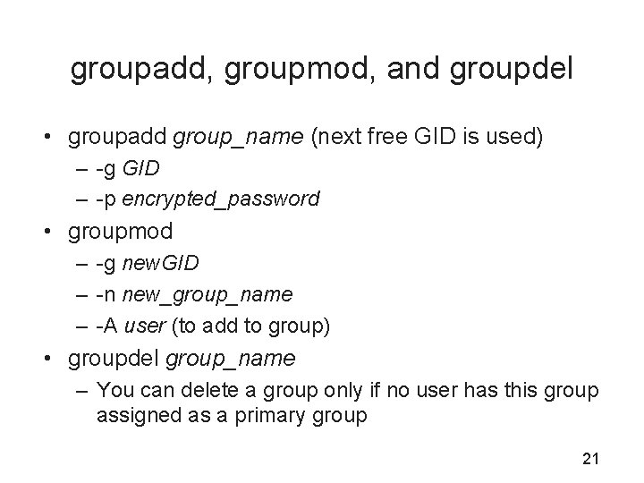 groupadd, groupmod, and groupdel • groupadd group_name (next free GID is used) – -g