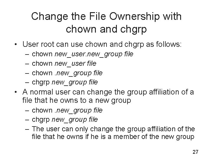 Change the File Ownership with chown and chgrp • User root can use chown