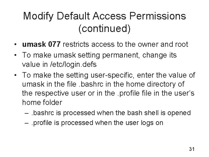 Modify Default Access Permissions (continued) • umask 077 restricts access to the owner and