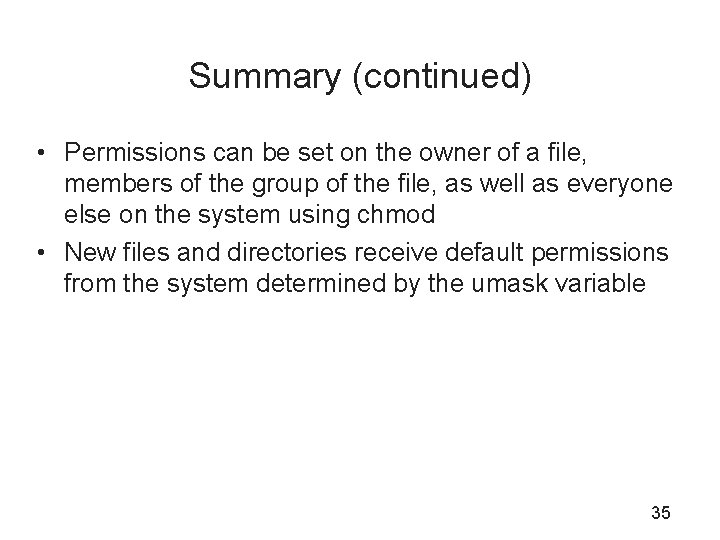 Summary (continued) • Permissions can be set on the owner of a file, members