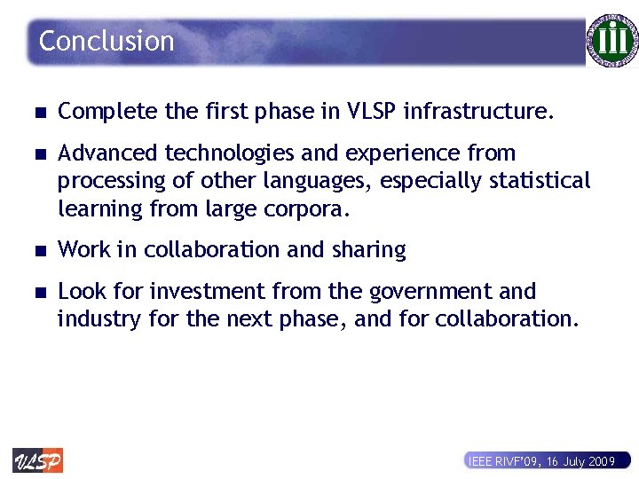 Conclusion n Complete the first phase in VLSP infrastructure. n Advanced technologies and experience