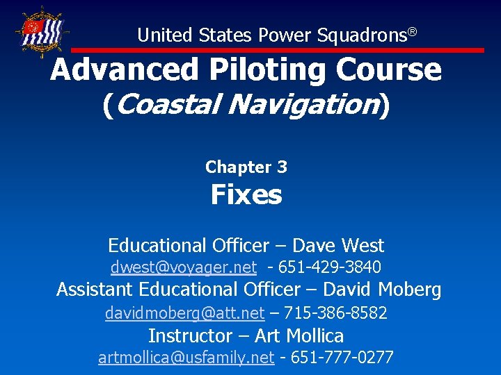 United States Power Squadrons® Advanced Piloting Course (Coastal Navigation) Chapter 3 Fixes Educational Officer United States Power Squadrons® Advanced Piloting Course (Coastal Navigation) Chapter 3 Fixes Educational Officer