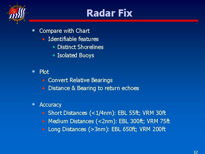 Radar Fix § Compare with Chart • Identifiable features § Distinct Shorelines § Isolated