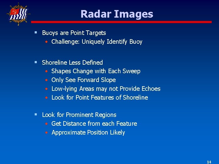 Radar Images § Buoys are Point Targets • Challenge: Uniquely Identify Buoy § Shoreline Radar Images § Buoys are Point Targets • Challenge: Uniquely Identify Buoy § Shoreline