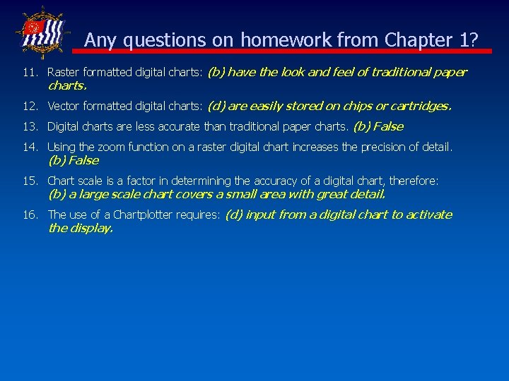 Any questions on homework from Chapter 1? 11. Raster formatted digital charts: (b) have