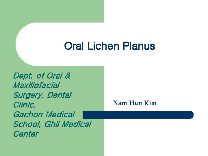 Oral Lichen Planus Dept. of Oral & Maxillofacial Surgery, Dental Clinic, Gachon Medical School,