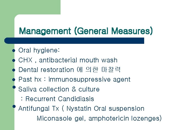 Management (General Measures) l l • • Oral hygiene: CHX , antibacterial mouth wash