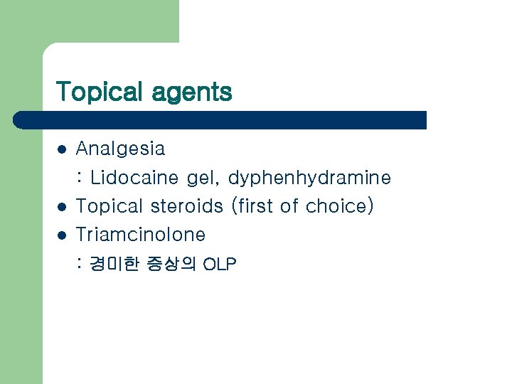 Topical agents l l l Analgesia : Lidocaine gel, dyphenhydramine Topical steroids (first of