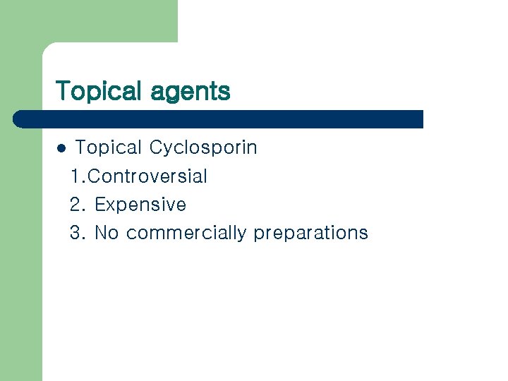 Topical agents l Topical Cyclosporin 1. Controversial 2. Expensive 3. No commercially preparations 