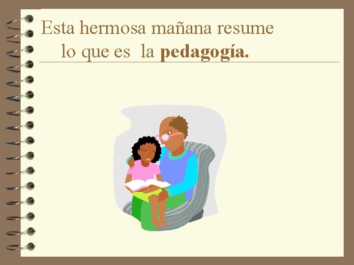 Esta hermosa mañana resume lo que es la pedagogía. Esta hermosa mañana resume lo que es la pedagogía.