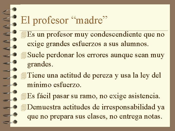 El profesor “madre” 4 Es un profesor muy condescendiente que no exige grandes esfuerzos