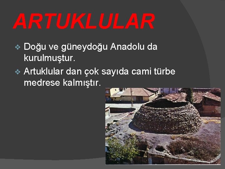 ARTUKLULAR Doğu ve güneydoğu Anadolu da kurulmuştur. v Artuklular dan çok sayıda cami türbe