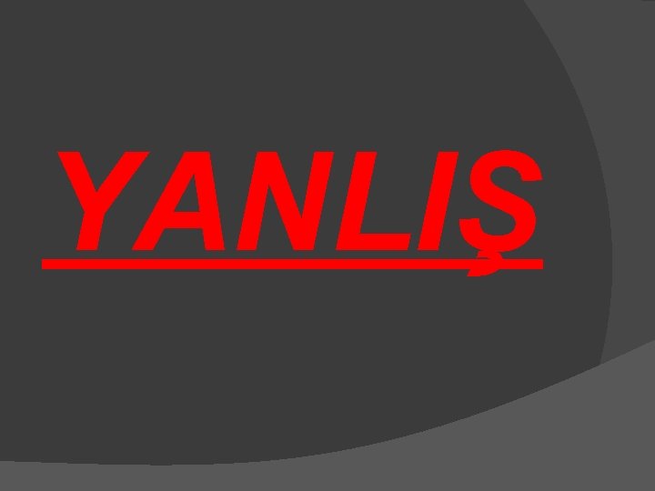 YANLIŞ 