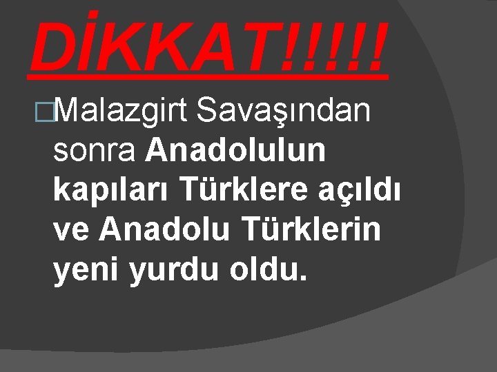 DİKKAT!!!!! �Malazgirt Savaşından sonra Anadolulun kapıları Türklere açıldı ve Anadolu Türklerin yeni yurdu oldu.