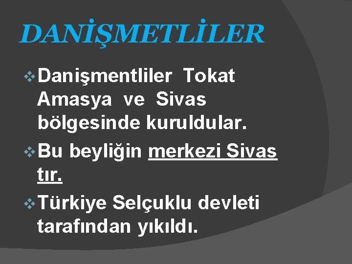 DANİŞMETLİLER v Danişmentliler Tokat Amasya ve Sivas bölgesinde kuruldular. v Bu beyliğin merkezi Sivas