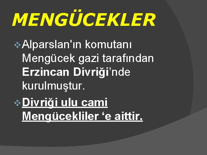 MENGÜCEKLER v Alparslan'ın komutanı Mengücek gazi tarafından Erzincan Divriği’nde kurulmuştur. v Divriği ulu cami