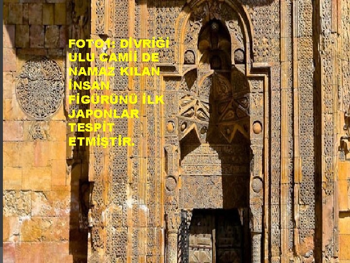 FOTO 1: DİVRİĞİ ULU CAMİİ DE NAMAZ KILAN İNSAN FİGÜRÜNÜ İLK JAPONLAR TESPİT ETMİŞTİR.