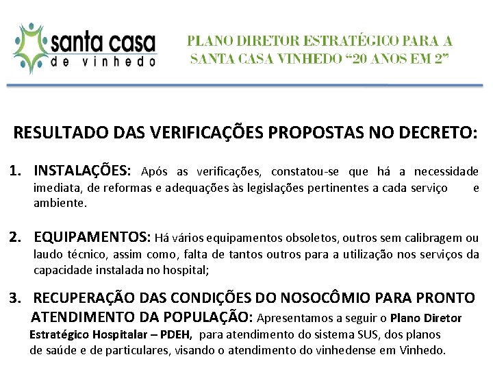 RESULTADO DAS VERIFICAÇÕES PROPOSTAS NO DECRETO: 1. INSTALAÇÕES: Após as verificações, constatou-se que há