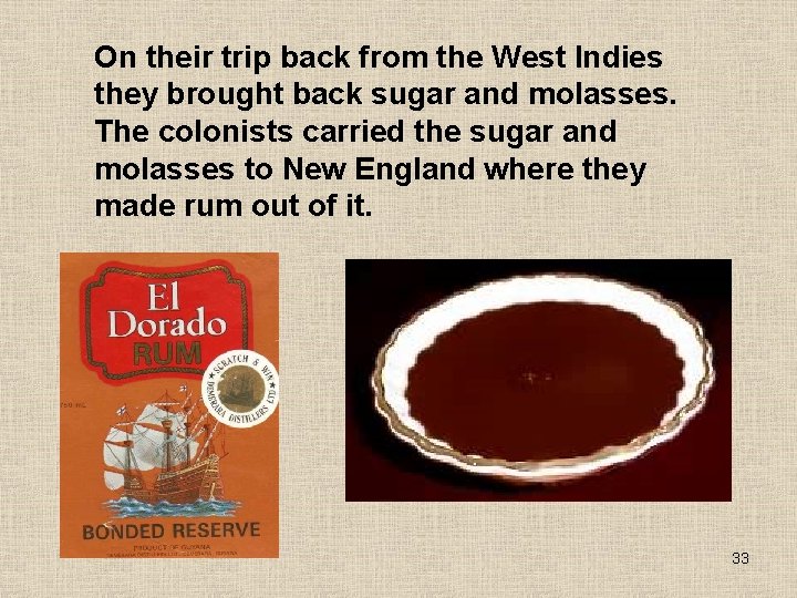 On their trip back from the West Indies they brought back sugar and molasses. On their trip back from the West Indies they brought back sugar and molasses.