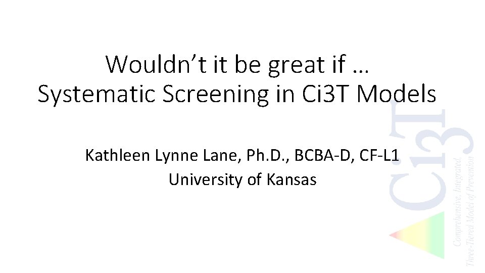 Wouldn’t it be great if … Systematic Screening in Ci 3 T Models Kathleen
