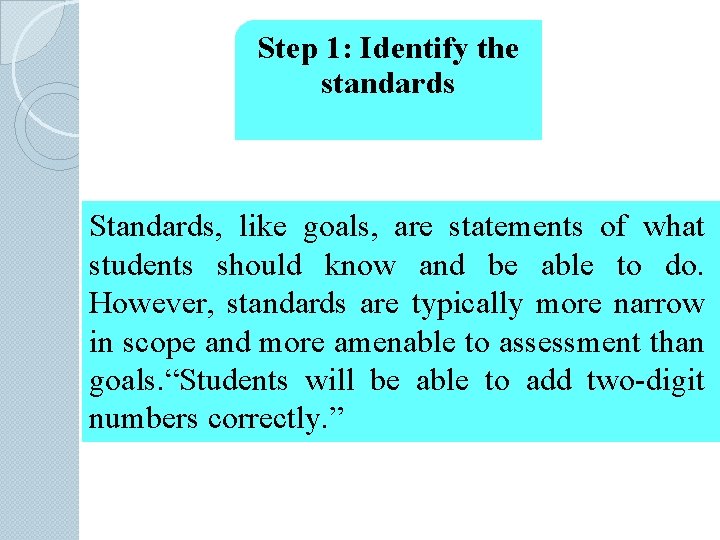 Step 1: Identify the standards Standards, like goals, are statements of what students should