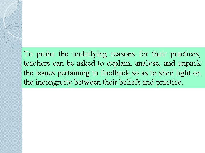 To probe the underlying reasons for their practices, teachers can be asked to explain,