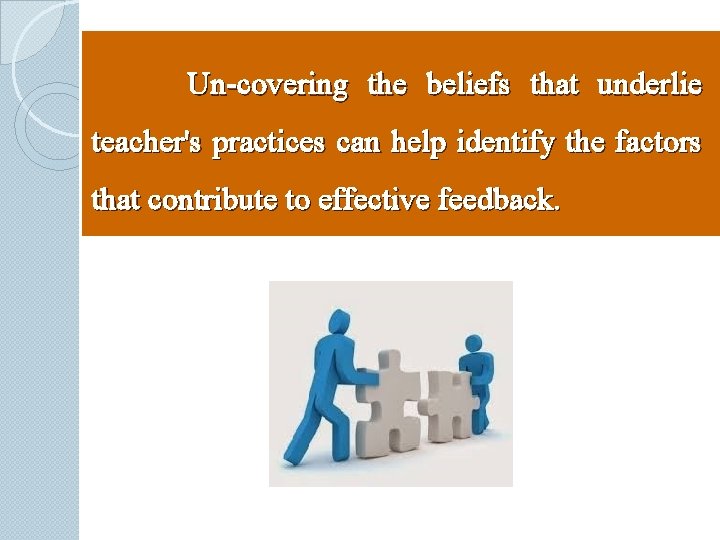 Un-covering the beliefs that underlie teacher's practices can help identify the factors that contribute