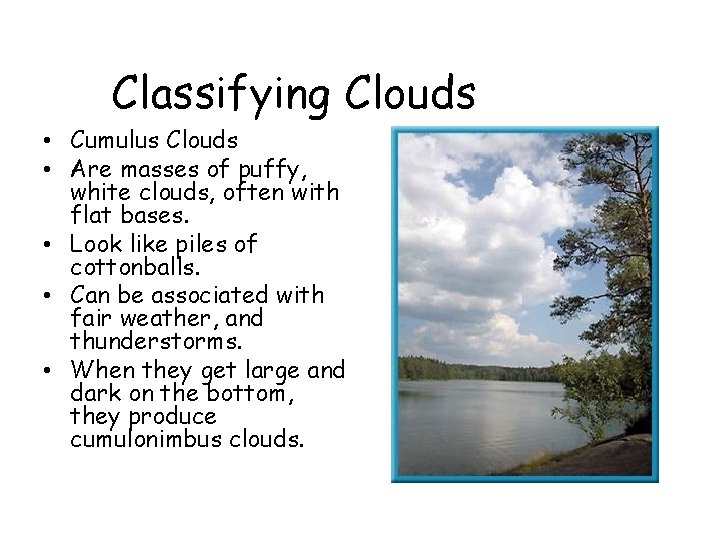 Classifying Clouds • Cumulus Clouds • Are masses of puffy, white clouds, often with Classifying Clouds • Cumulus Clouds • Are masses of puffy, white clouds, often with