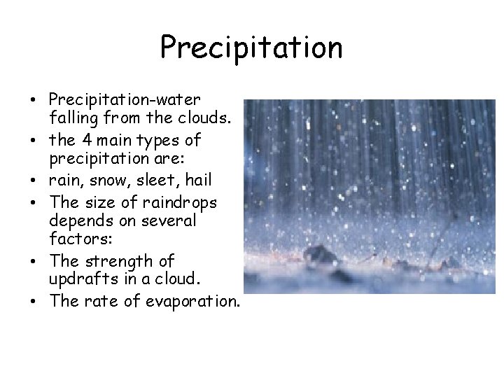 Precipitation • Precipitation-water falling from the clouds. • the 4 main types of precipitation Precipitation • Precipitation-water falling from the clouds. • the 4 main types of precipitation