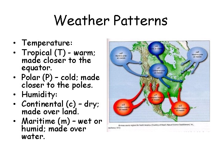 Weather Patterns • Temperature: • Tropical (T) - warm; made closer to the equator. Weather Patterns • Temperature: • Tropical (T) - warm; made closer to the equator.