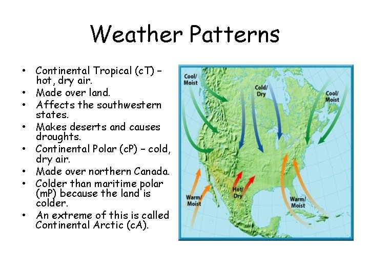 Weather Patterns • Continental Tropical (c. T) – hot, dry air. • Made over Weather Patterns • Continental Tropical (c. T) – hot, dry air. • Made over
