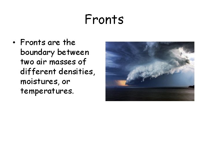 Fronts • Fronts are the boundary between two air masses of different densities, moistures, Fronts • Fronts are the boundary between two air masses of different densities, moistures,