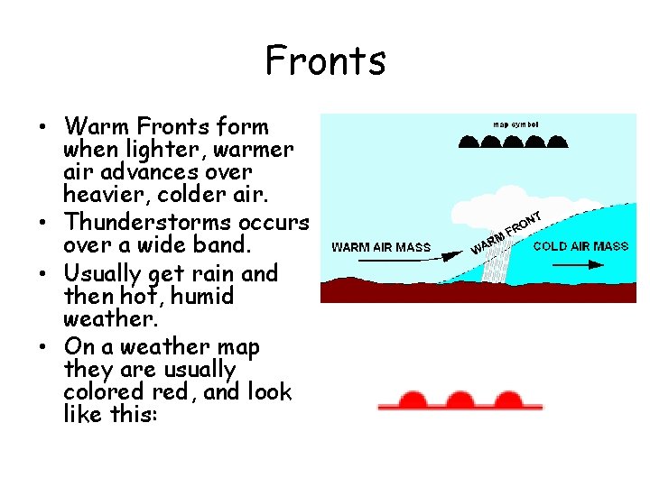 Fronts • Warm Fronts form when lighter, warmer air advances over heavier, colder air. Fronts • Warm Fronts form when lighter, warmer air advances over heavier, colder air.