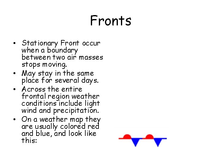 Fronts • Stationary Front occur when a boundary between two air masses stops moving. Fronts • Stationary Front occur when a boundary between two air masses stops moving.
